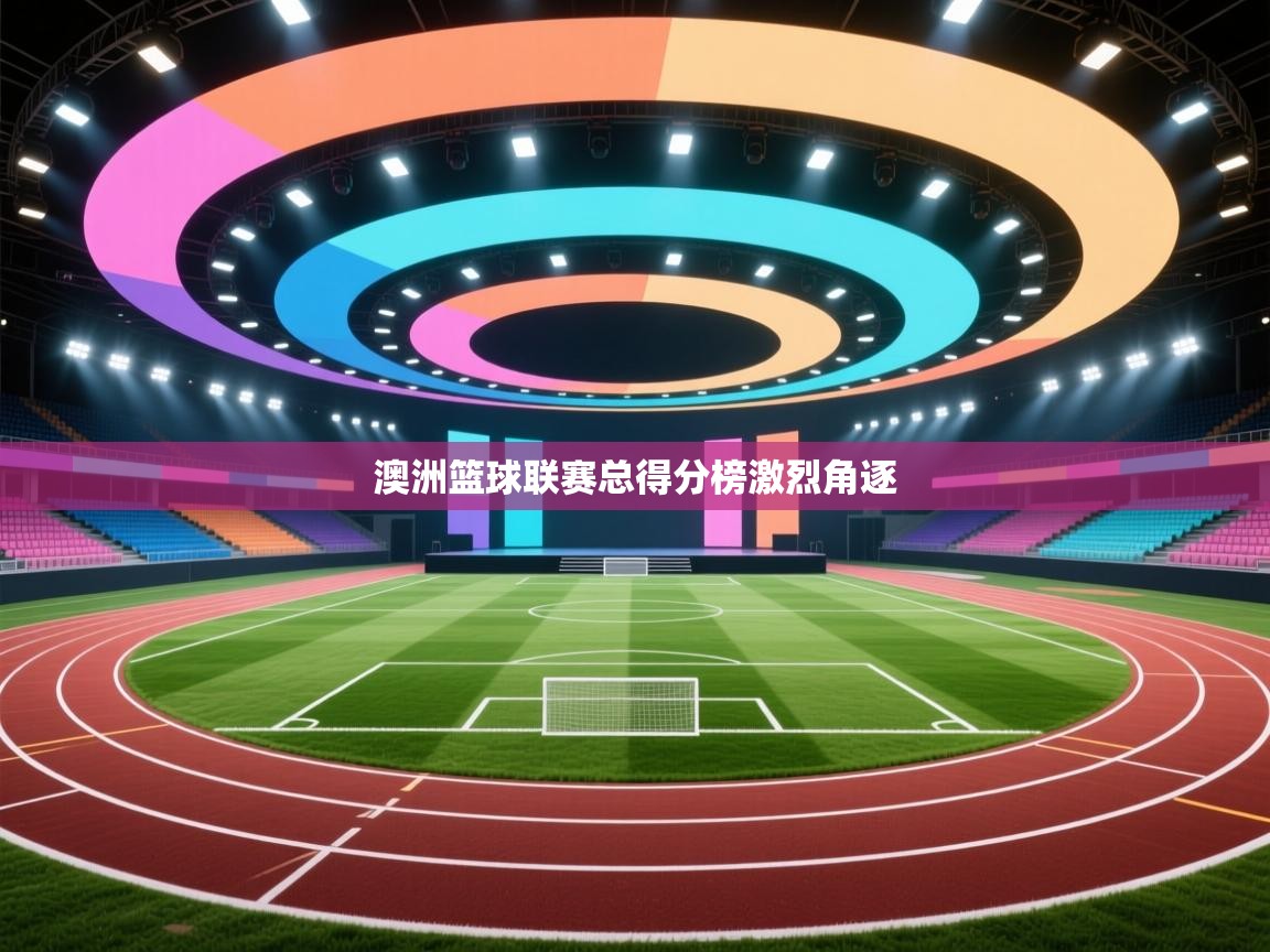 开云体育客服在线咨询-澳洲篮球联赛总得分榜激烈角逐 第4张