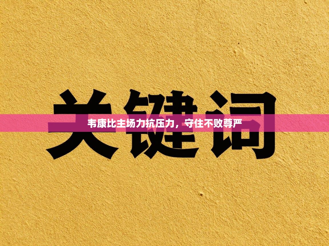 开云体育入口-韦康比主场力抗压力，守住不败尊严  第2张