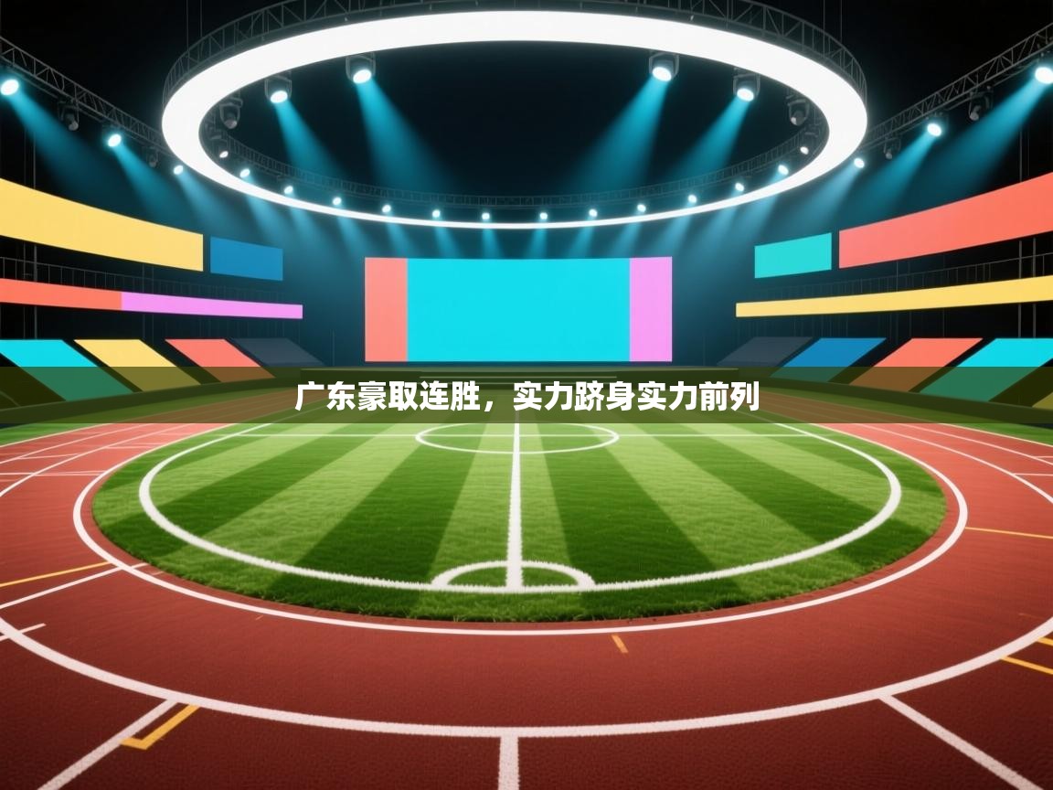 开云体育注册app-广东豪取连胜,实力跻身实力前列 第1张